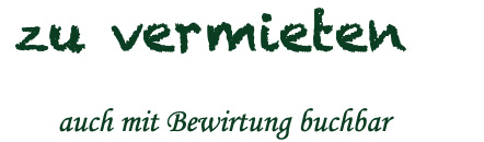  zu vermieten auch mit Bewirtung buchbar